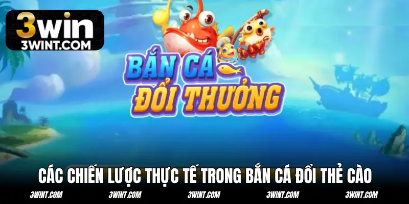 Các chiến lược thực tế trong bắn cá đổi thẻ cào