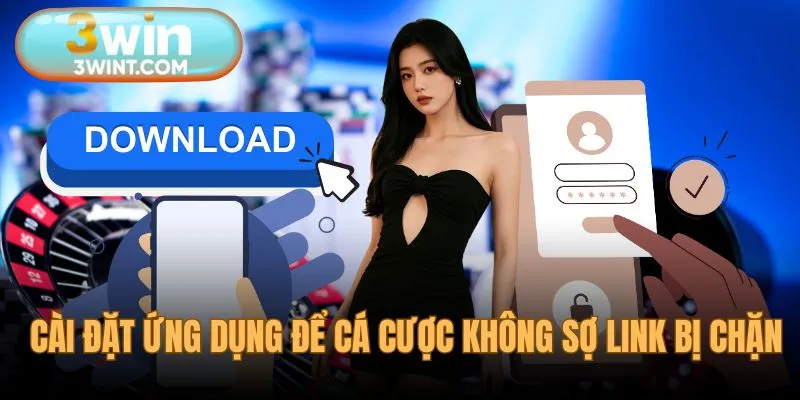 Tải app 3WIN để cá cược không bị chặn link