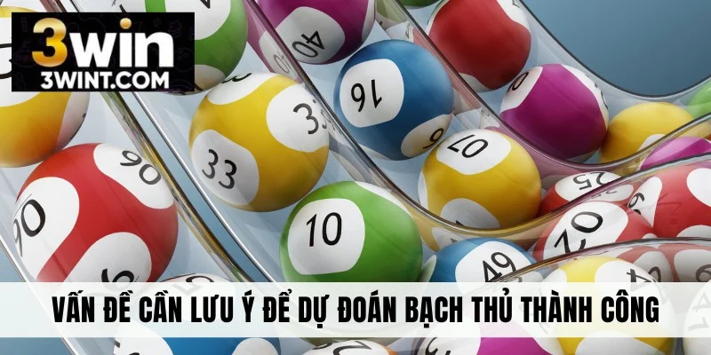 Vấn đề cần lưu ý để dự đoán bạch thủ thành công