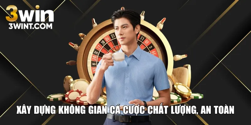 Xây dựng không gian cá cược chất lượng, an toàn