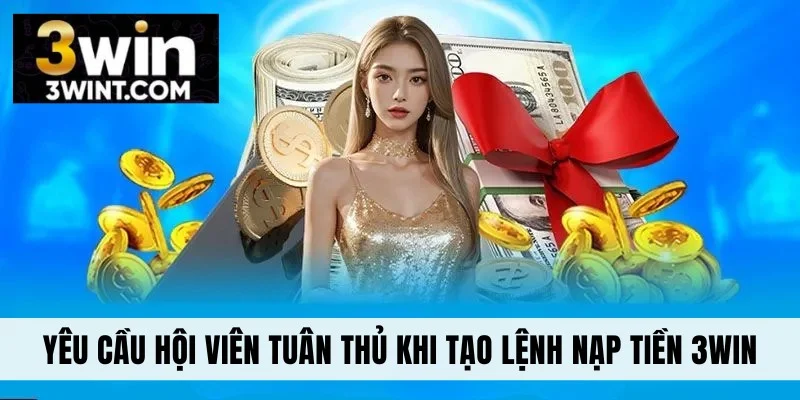 Yêu cầu cần tuân thủ khi tạo lệnh nạp tiền 3WIN